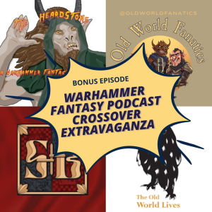 Warhammer Fantasy Podcast Crossover Extravaganza with The Heardstone, Square Based, Old World Fanatics and The Old World Lives