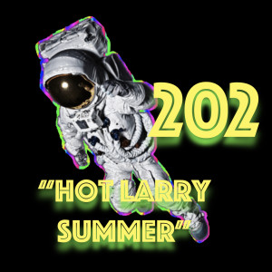 Episode 202: ”Hot Larry Summer”