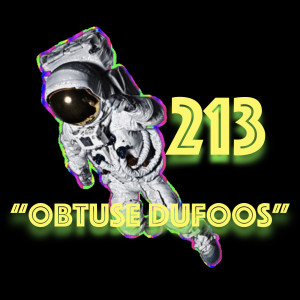 Episode 213: ”Obtuse Dufoos”