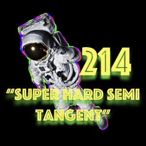 Episode 214: ”Super Hard Semi Tangent”