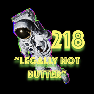 Episode 218: Legally Not Butter