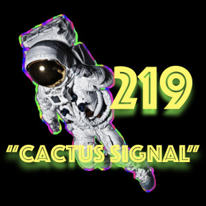 Episode 219: ”Cactus Signal”