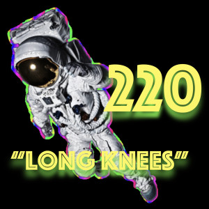 Episode 220: ”Long Knees”