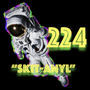 Episode 224: ”Skit-anyl”