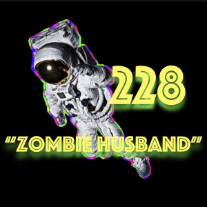 Episode 228: ”Zombie Husband”