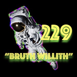 Episode 229: ”Bruth Willith