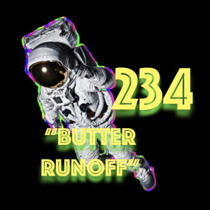 Episode 234: ”Butter Runoff”