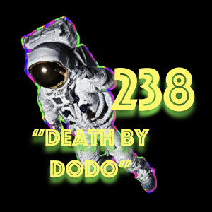Episode 238: ”Death by Dodo”