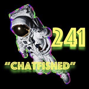 Episode 241: ”Chatfished”