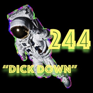 Episode 244: ”Dick Down”