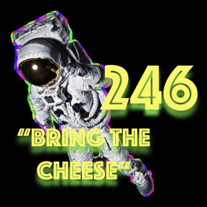 Episode 246: ”Bring the Cheese”