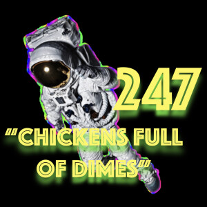 Episode 247: ”Chickens Full of Dimes”