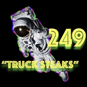 Episode 249: ”Truck Steaks”