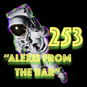 Episode 253: ”Alexis From the Bar”