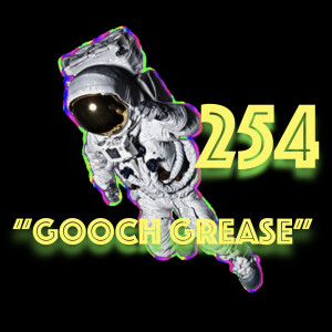 Episode 254: ”Gooch Grease”