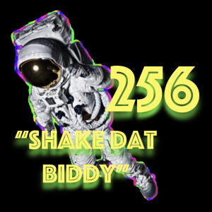 Episode 256: ”Shake Dat Biddy”