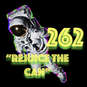 Episode 262: ”Rejuice the Can