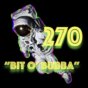 Episode 270: ”Bit o’ Bubba”