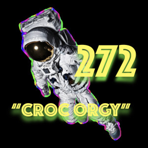 Episode 272: ”Croc Orgy”