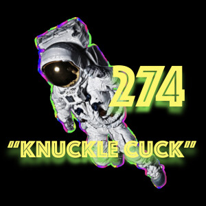 Episode 274: ”Knuckle Cuck”