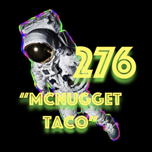 Episode 276: ”McNugget Taco”