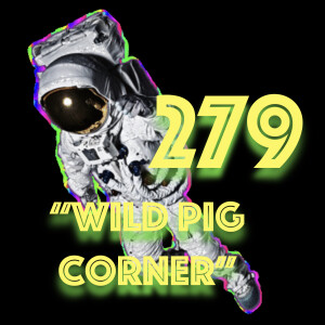 Episode 279: ”Wild Pig Corner”