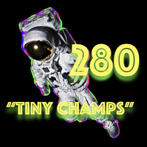 Episode 280: ”Tiny Champs”