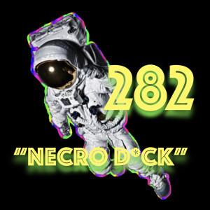 Episode 282: ”Necro D*ck”