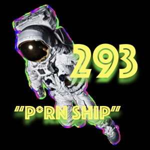 Episode 293: "P*rn Ship"