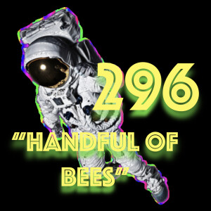 Episode 296: ”Handful of Bees”