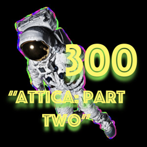 Episode 300: "Attica - Part Two"