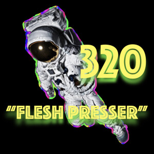 Episode 320: "Flesh Presser"