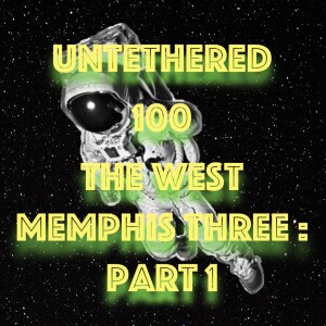 Untethered 100 The West Memphis Three: Part 1