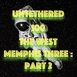 Untethered 100 The West Memphis Three: Part 2