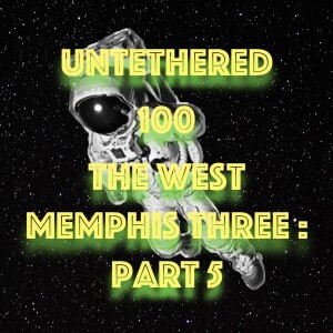 Untethered 100 The West Memphis Three: Part 5