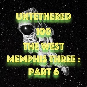 Untethered 100 The West Memphis Three: Part 6