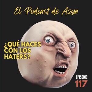 EPISODIO 117 - ¿Qué haces con los  haters?