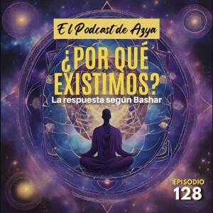 EPISODIO 128 - ¿Por qué existimos?