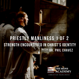Priestly Manliness 1 of 2: Strength Encountered in Christ's Identity