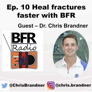 Ep 10. Heal fractures faster with BFR. "How you do BFR" guest is Dr. Chris Brandner
