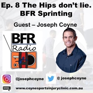 Ep 8."The hips don't lie." BFR Sprinting - an untapped training method? "How you do BFR" guest is Joseph Coyne
