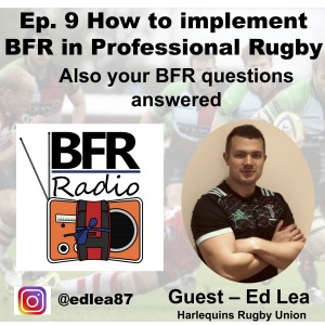 Ep 9. How to implement BFR in a professional rugby club. "How you do BFR" guest is Ed Lea.  Also your BFR questions are answered