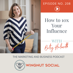 [Replay] Betsy Helmuth’s Guide to 10x Your Influence - Episode 208