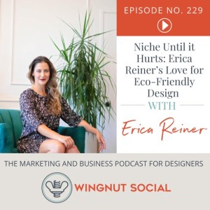 Niche Until it Hurts: Erica Reiner’s Love for Eco-Friendly Design - Episode 229