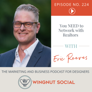 Interior Designers: You NEED to Network with Realtors [per Eric Reeves] - Episode 224