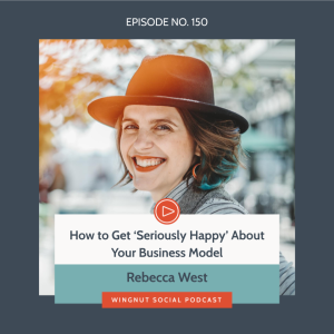 How to Get ‘Seriously Happy’ About Your Business Model with Rebecca West