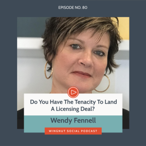 Do You Have The Tenacity To Land A Licensing Deal? With Wendy Fennell