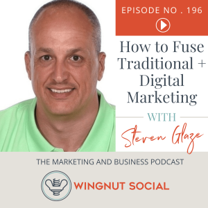 How to Fuse Traditional + Digital Marketing with Steven Glaze - Episode 196