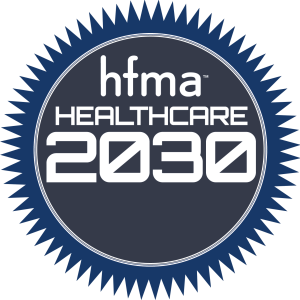 HFMA‘s Healthcare 2030 series: What will the next decade mean for healthcare organizations and the patients they serve?