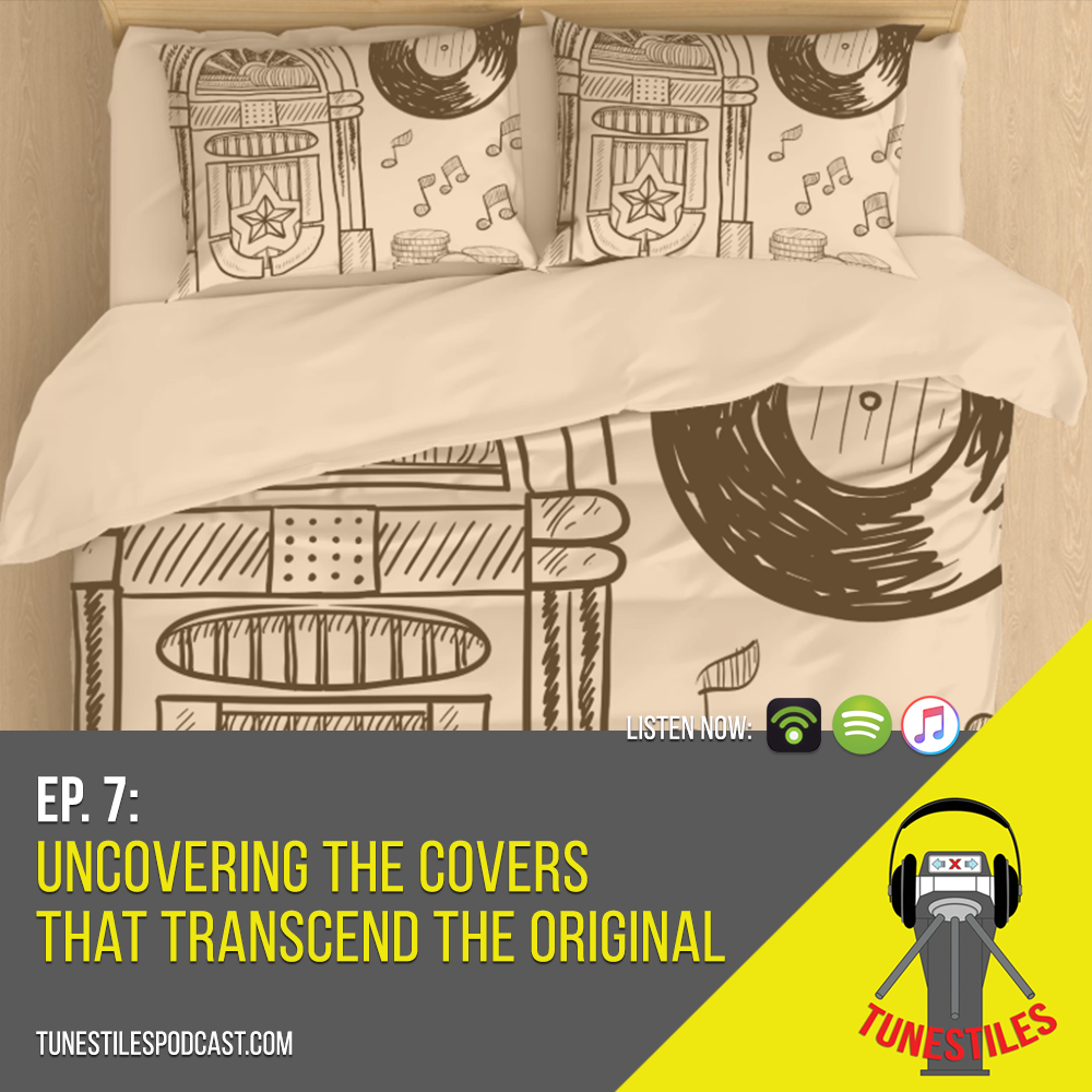 Ep. 7: Uncovering The Covers That Transcend The Original